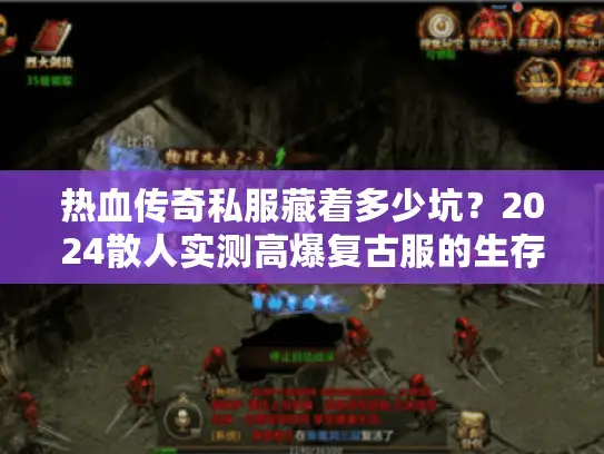 热血传奇私服藏着多少坑？2024散人实测高爆复古服的生存法则