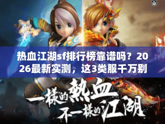 热血江湖sf排行榜靠谱吗?2026最新实测,这3类服千万别碰! 热血江湖sf排行榜靠谱吗?2026最新实测,这3类服千万别碰!
