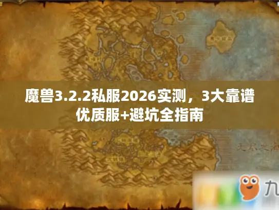魔兽3.2.2私服2026实测,3大靠谱优质服+避坑全指南 魔兽3.2.2私服2026实测,3大靠谱优质服+避坑全指南