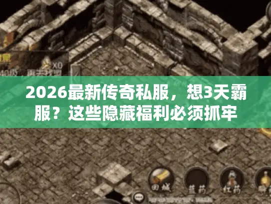 2026最新传奇私服，想3天霸服？这些隐藏福利必须抓牢