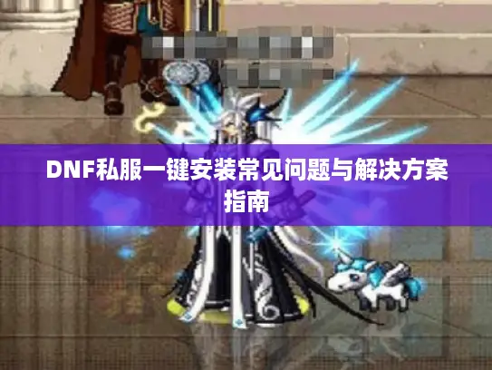 DNF私服一键安装常见问题与解决方案指南