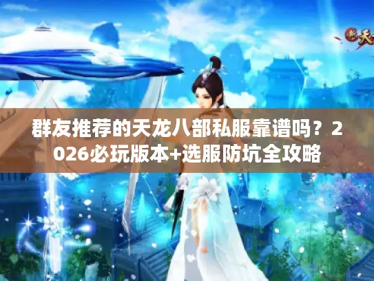 群友推荐的天龙八部私服靠谱吗？2026必玩版本+选服防坑全攻略