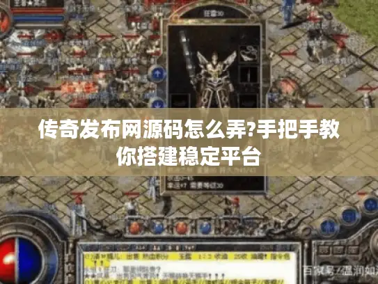 传奇发布网源码怎么弄?手把手教你搭建稳定平台