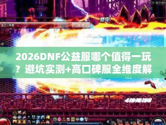 2026DNF公益服哪个值得一玩？避坑实测+高口碑服全维度解析