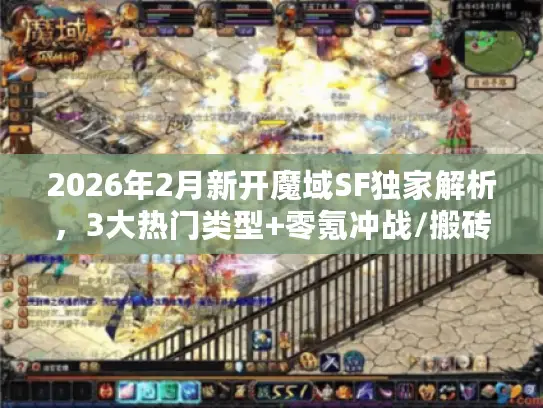 2026年2月新开魔域SF独家解析,3大热门类型+零氪冲战/搬砖实战指南 2026年2月新开魔域SF独家解析,3大热门类型+零氪冲战/搬砖实战指南