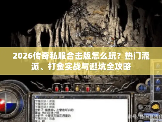 2026传奇私服合击版怎么玩?热门流派、打金实战与避坑全攻略 2026传奇私服合击版怎么玩?热门流派、打金实战与避坑全攻略