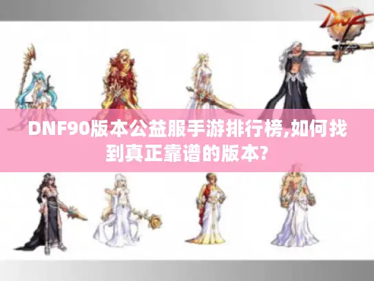 DNF90版本公益服手游排行榜,如何找到真正靠谱的版本?