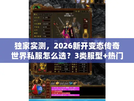独家实测，2026新开变态传奇世界私服怎么选？3类服型+热门需求全匹配