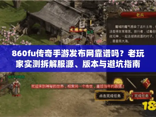 860fu传奇手游发布网靠谱吗?老玩家实测拆解服源、版本与避坑指南 860fu传奇手游发布网靠谱吗?老玩家实测拆解服源、版本与避坑指南