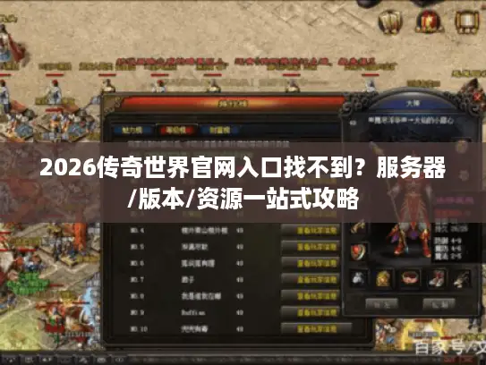 2026传奇世界官网入口找不到？服务器/版本/资源一站式攻略
