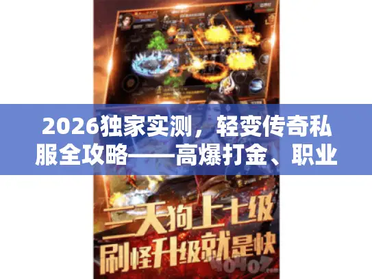 2026独家实测，轻变传奇私服全攻略——高爆打金、职业选择、避坑指南