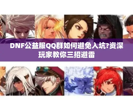 DNF公益服QQ群如何避免入坑?资深玩家教你三招避雷 DNF公益服QQ群如何避免入坑?资深玩家教你三招避雷