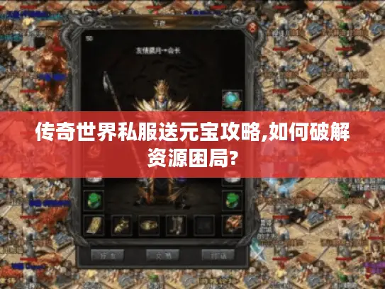 传奇世界私服送元宝攻略,如何破解资源困局?