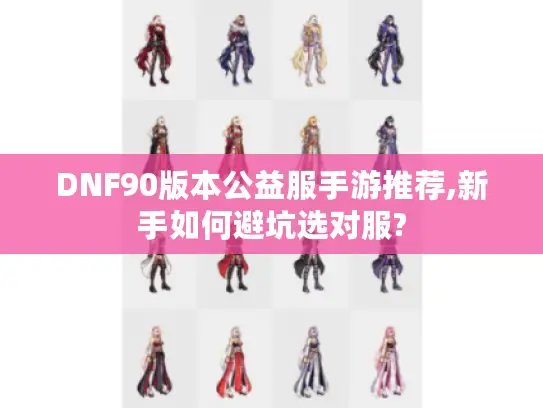 DNF90版本公益服手游推荐,新手如何避坑选对服?