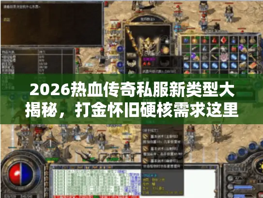 2026热血传奇私服新类型大揭秘,打金怀旧硬核需求这里精准匹配! 2026热血传奇私服新类型大揭秘,打金怀旧硬核需求这里精准匹配!