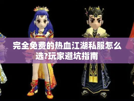 完全免费的热血江湖私服怎么选?玩家避坑指南