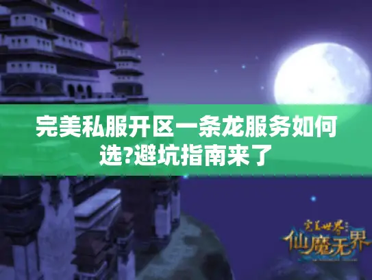 完美私服开区一条龙服务如何选?避坑指南来了