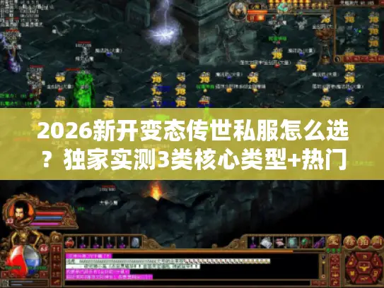 2026新开变态传世私服怎么选？独家实测3类核心类型+热门需求精准匹配攻略