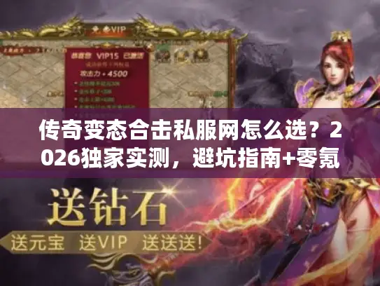 传奇变态合击私服网怎么选？2026独家实测，避坑指南+零氪爽玩服推荐