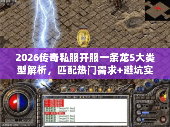 2026传奇私服开服一条龙5大类型解析，匹配热门需求+避坑实战指南