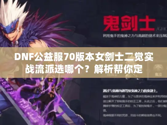 DNF公益服70版本女剑士二觉实战流派选哪个？解析帮你定