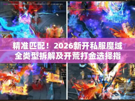精准匹配！2026新开私服魔域全类型拆解及开荒打金选择指南