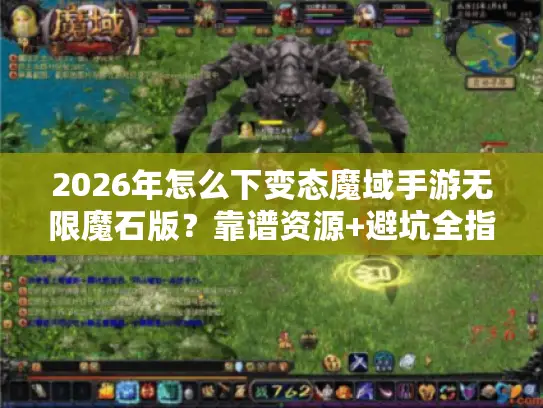 2026年怎么下变态魔域手游无限魔石版？靠谱资源+避坑全指南