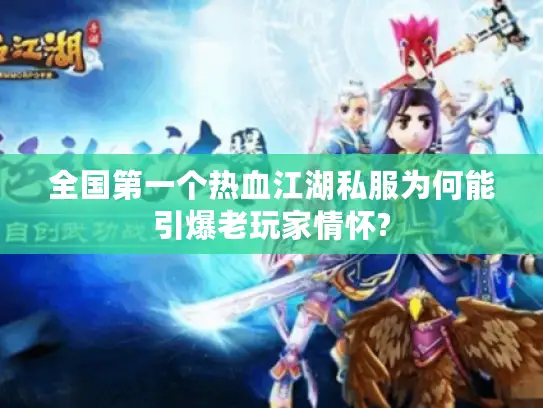 全国第一个热血江湖私服为何能引爆老玩家情怀?