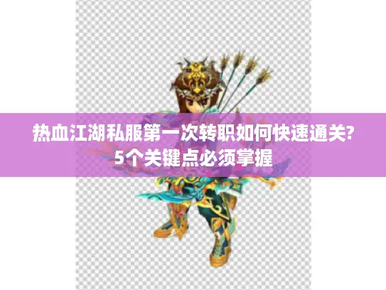 热血江湖私服第一次转职如何快速通关?5个关键点必须掌握