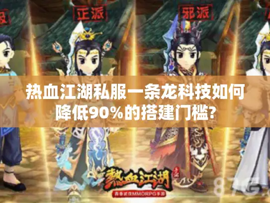 热血江湖私服一条龙科技如何降低90%的搭建门槛? 热血江湖私服一条龙科技如何降低90%的搭建门槛?