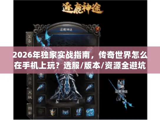 2026年独家实战指南，传奇世界怎么在手机上玩？选服/版本/资源全避坑
