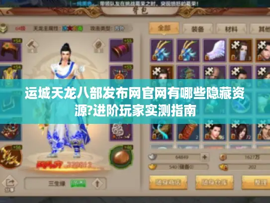 运城天龙八部发布网官网有哪些隐藏资源?进阶玩家实测指南