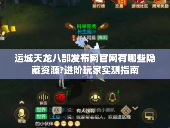运城天龙八部发布网官网有哪些隐藏资源?进阶玩家实测指南
