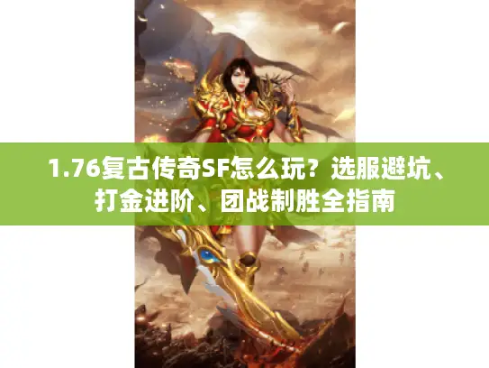 1.76复古传奇SF怎么玩?选服避坑、打金进阶、团战制胜全指南 1.76复古传奇SF怎么玩?选服避坑、打金进阶、团战制胜全指南