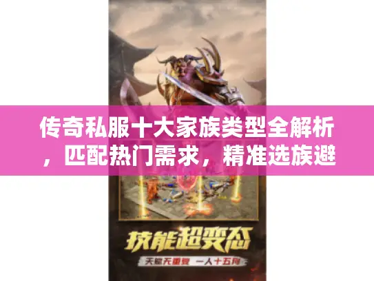 传奇私服十大家族类型全解析,匹配热门需求,精准选族避坑指南 传奇私服十大家族类型全解析,匹配热门需求,精准选族避坑指南