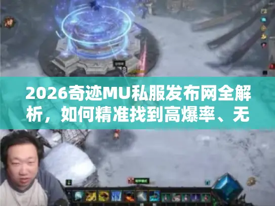 2026奇迹MU私服发布网全解析,如何精准找到高爆率、无套路的良心服? 2026奇迹MU私服发布网全解析,如何精准找到高爆率、无套路的良心服?