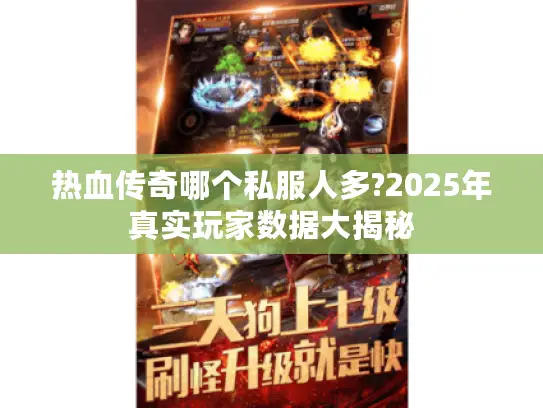 热血传奇哪个私服人多?2025年真实玩家数据大揭秘 热血传奇哪个私服人多?2025年真实玩家数据大揭秘