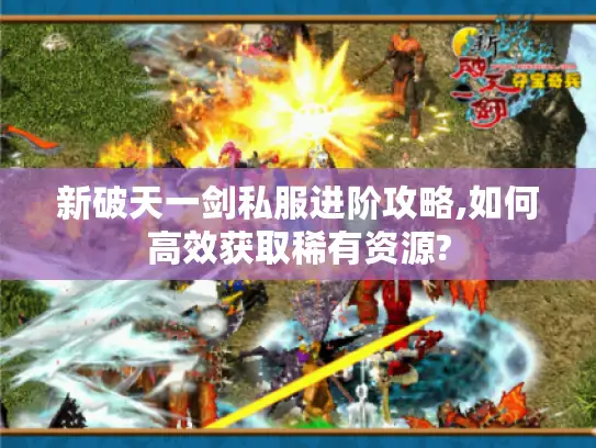 新破天一剑私服进阶攻略,如何高效获取稀有资源? 新破天一剑私服进阶攻略,如何高效获取稀有资源?