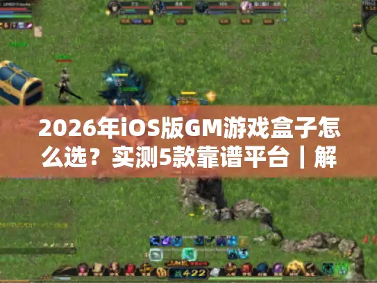 2026年iOS版GM游戏盒子怎么选?实测5款靠谱平台|解锁公益服权限 2026年iOS版GM游戏盒子怎么选?实测5款靠谱平台|解锁公益服权限