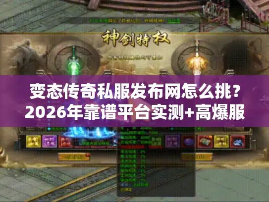 变态传奇私服发布网怎么挑?2026年靠谱平台实测+高爆服速查指南 变态传奇私服发布网怎么挑?2026年靠谱平台实测+高爆服速查指南