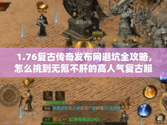 1.76复古传奇发布网避坑全攻略，怎么挑到无氪不肝的高人气复古服？