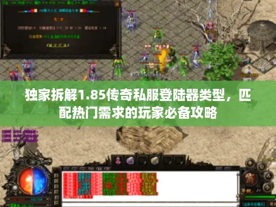 独家拆解1.85传奇私服登陆器类型，匹配热门需求的玩家必备攻略