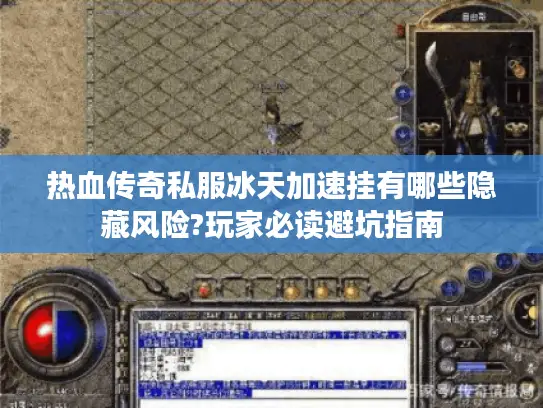 热血传奇私服冰天加速挂有哪些隐藏风险?玩家必读避坑指南 热血传奇私服冰天加速挂有哪些隐藏风险?玩家必读避坑指南