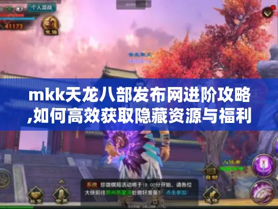 mkk天龙八部发布网进阶攻略,如何高效获取隐藏资源与福利 mkk天龙八部发布网进阶攻略,如何高效获取隐藏资源与福利