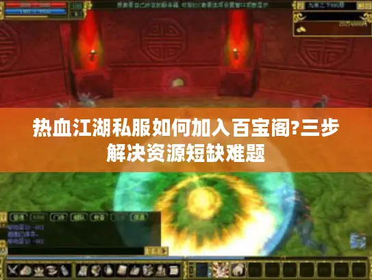 热血江湖私服如何加入百宝阁?三步解决资源短缺难题