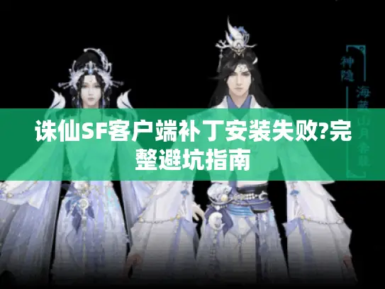 诛仙SF客户端补丁安装失败?完整避坑指南