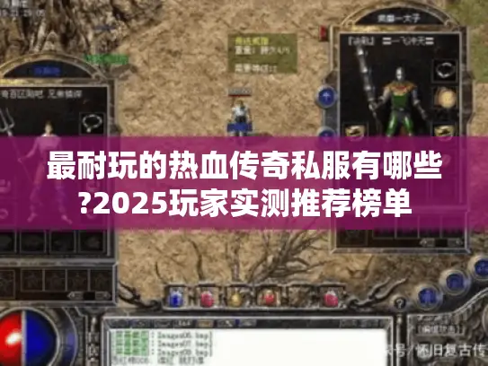 最耐玩的热血传奇私服有哪些?2025玩家实测推荐榜单 最耐玩的热血传奇私服有哪些?2025玩家实测推荐榜单