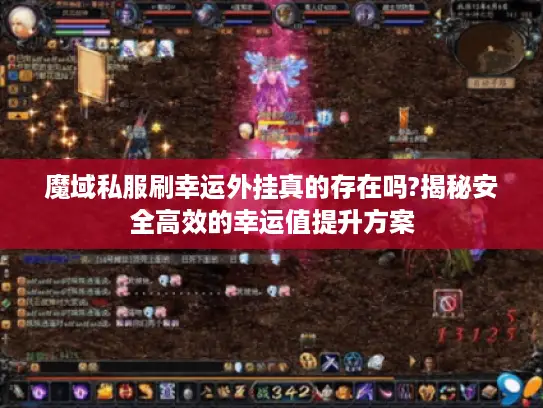 魔域私服刷幸运外挂真的存在吗?揭秘安全高效的幸运值提升方案 魔域私服刷幸运外挂真的存在吗?揭秘安全高效的幸运值提升方案