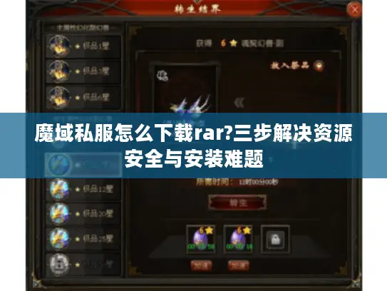 魔域私服怎么下载rar?三步解决资源安全与安装难题
