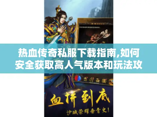 热血传奇私服下载指南,如何安全获取高人气版本和玩法攻略
